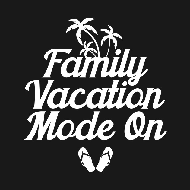 Family Vacation Mode On - Family Vacation - T-Shirt | TeePublic