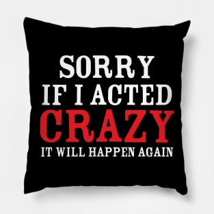 Sorry If I Acted Crazy It Will Happen Again Pillow