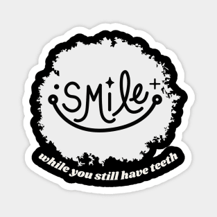 Smile While You Still Have Teeth by Poveste Magnet