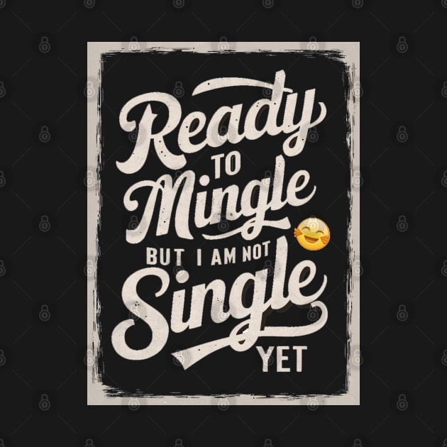 Ready to mingle but I'm not single yet by UrbanBlend