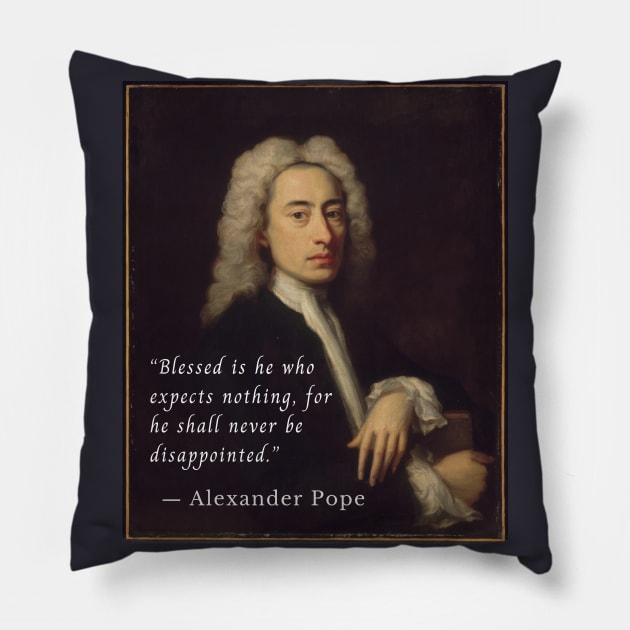 Alexander Pope portrait and quote: Blessed is he who expects nothing, for he shall never be disappointed. Pillow by artbleed