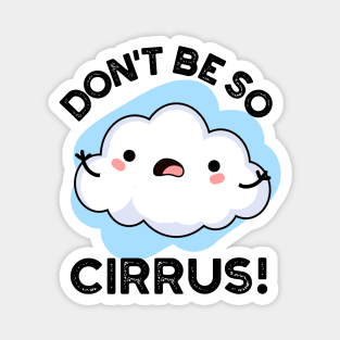 Don't Be So Cirrus Cute Weather Cloud Pun Magnet