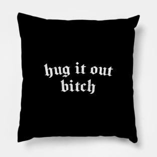 Hug It Out, Bitch Pillow