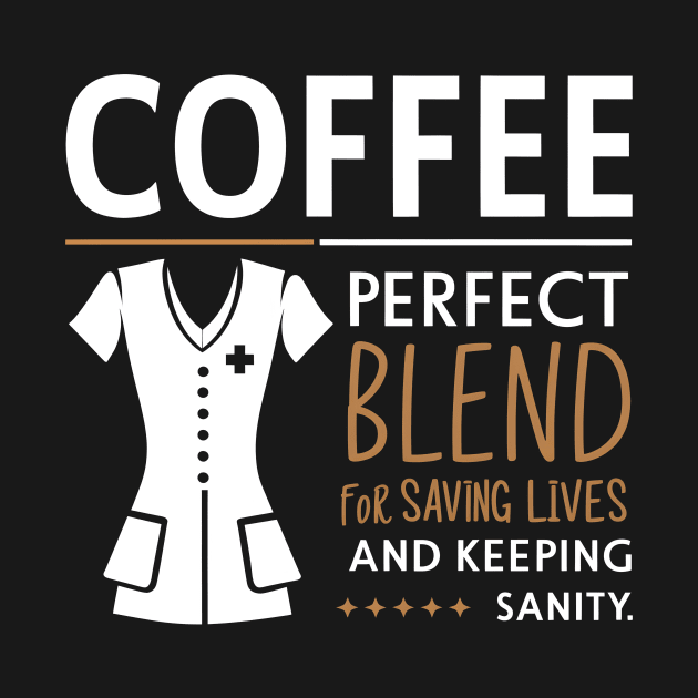 Coffee Perfect Blend for Saving Lives and Keeping Sanity by DelusionTees