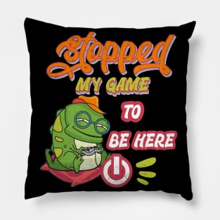 Gamer funny design. I stopped my game to be here Pillow