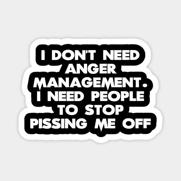 I Don't Need Anger Management. I Need People To Stop Pissing Me Off Magnet by CuteSyifas93