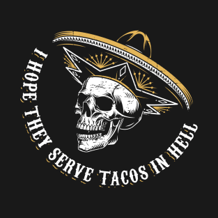 I hope they serve tacos in hell T-Shirt