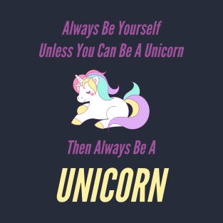 Always Be Yourself Unless You Can Be A Unicorn T-Shirt