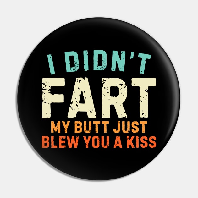 I Didnt Fart My Butt Blew You A Kiss Pin by unaffectedmoor