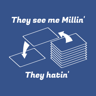 They see me Millin'. They Hatin' | MTG MILL PLAYER DESIGN T-Shirt