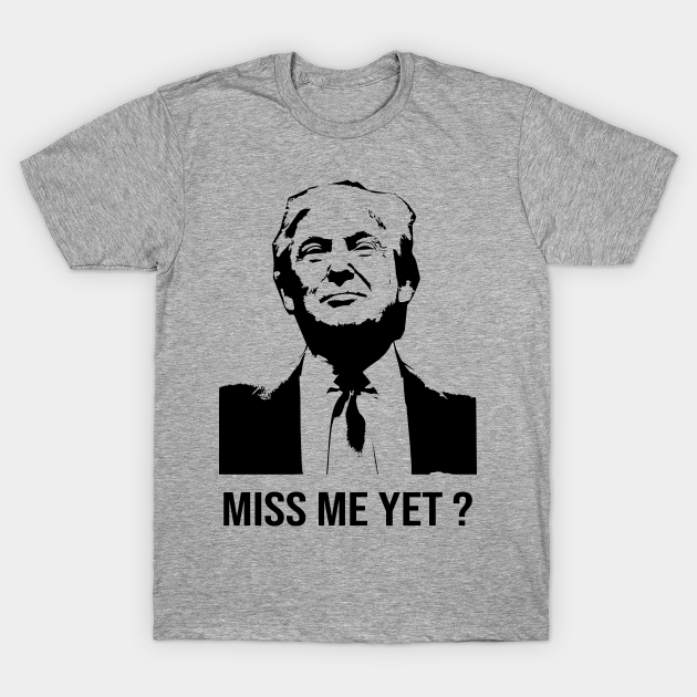 Discover Miss Me Yet - President Trump - Take America Back - Anti Biden - Miss Me Yet - T-Shirt