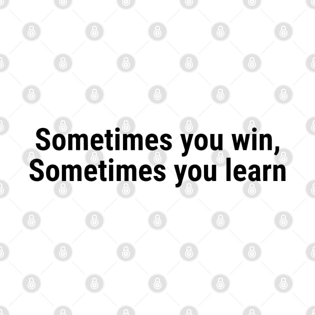 Sometimes you win, Sometimes you learn Black by sapphire seaside studio