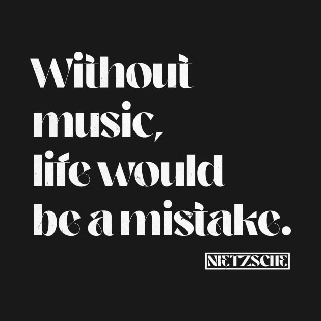 Without music life would be a mistake. Nietzsche Quote by k85tees