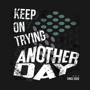 Keep on trying another day T-Shirt