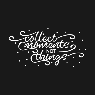 Collect Moments Not Things T-Shirt