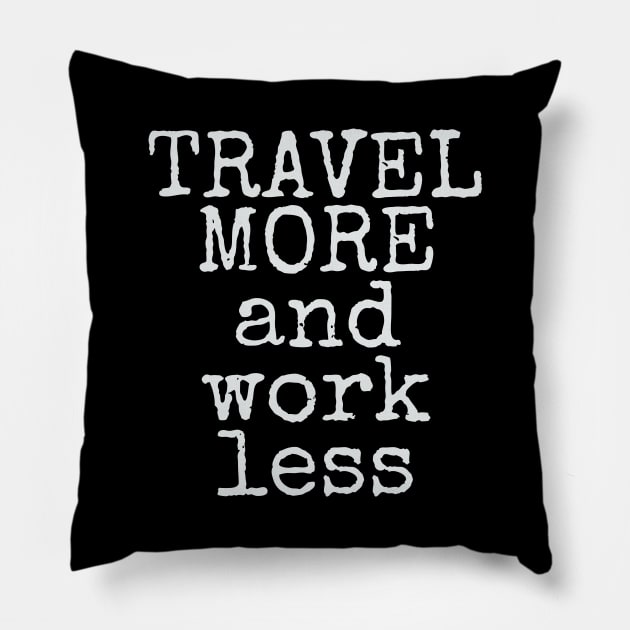 Travel More & Work Less for Travelers Pillow by theperfectpresents
