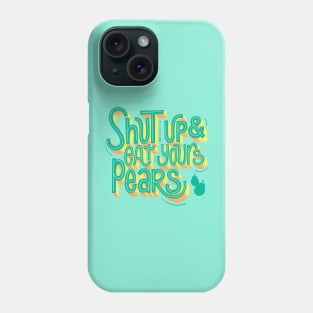 Shut up & eat your pears Phone Case