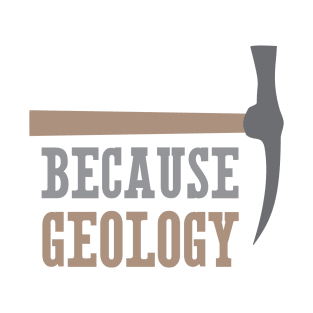 Because Geology T-Shirt