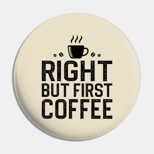 Right But First Coffee Pin