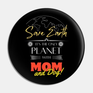 Mom's Earth Day Statement Shirt Save Earth It's the Only Place with Mom and Dog Pin