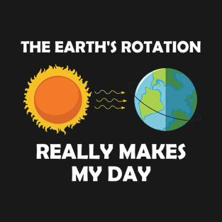 The Earth's Rotation Really Makes My Day Science T-Shirt