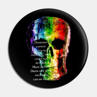 Rainbow Skulls- MLK Jr Quote - Darkness- love is love Pin