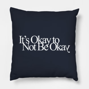 It's Okay to Not Be Okay Pillow