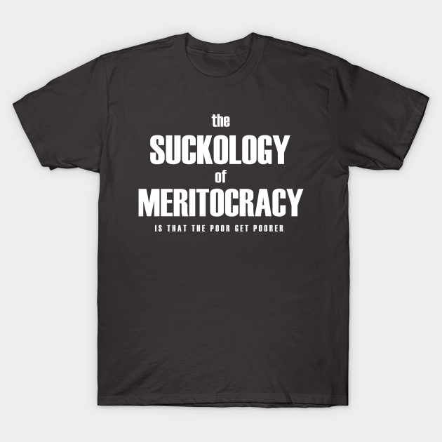 Discover Meritocracy sucks - Politics - T-Shirt