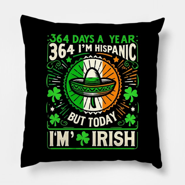 364 days a year I'm Hispanic but today I'm Irish Pillow by Pikalaolamotor