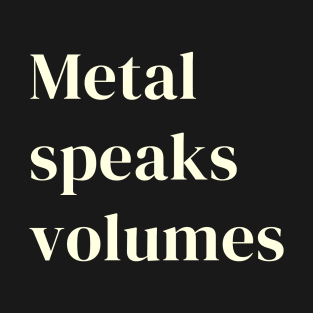 Metal speaks volumes T-Shirt