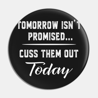 Tomorrow isn't promise cuss them out today Pin