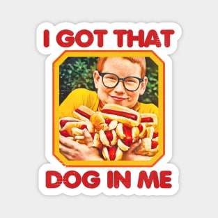 I GOT THAT DOG IN ME Magnet