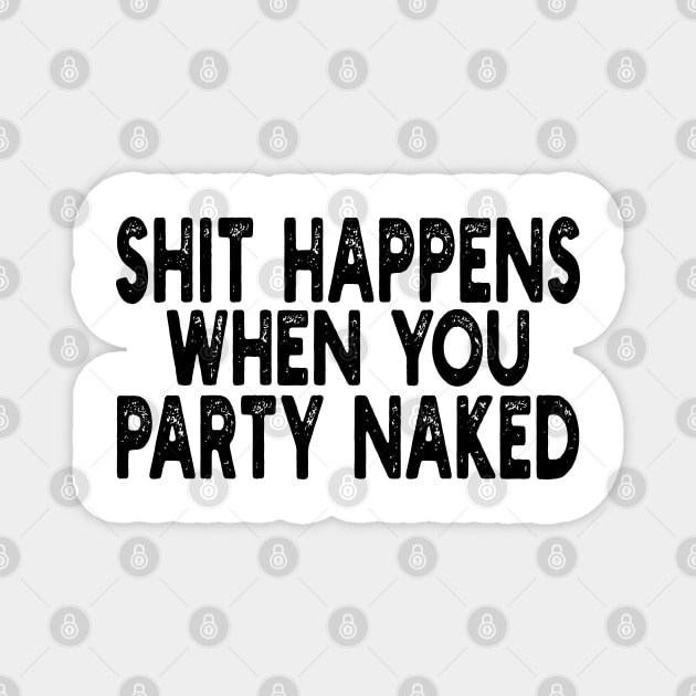 shit happens when you party naked Magnet by mdr design