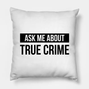 True Crime - Gift for Crime Junkies - Ask Me About True Crime Pillow