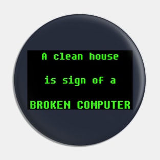 a clean house is sign of broken computer Pin