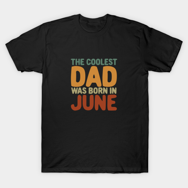 Discover The Coolest Dad Was Born In June Funny dad birthday - The Coolest Dad Was Born In June - T-Shirt