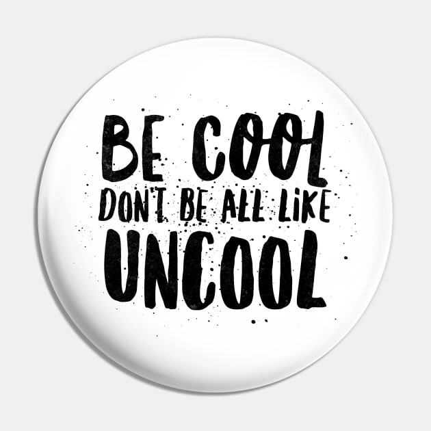 Be Cool Don't Be All  Like Uncool Pin by mivpiv