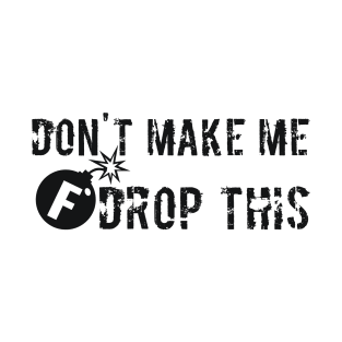 Don't Make Me Drop this F Bomb T-Shirt