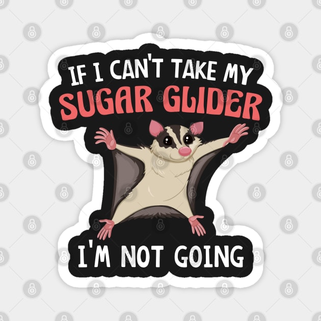 If I Can't Take My Sugar Glider I'm Not Going, Cute Sugar Glider Gift Idea for Girls and Women Magnet by yass-art