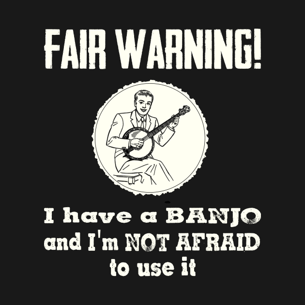 Fair Warning. I have a banjo and I'm not afraid to use it by Slap Cat Designs