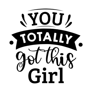 you totally got this girl T-Shirt