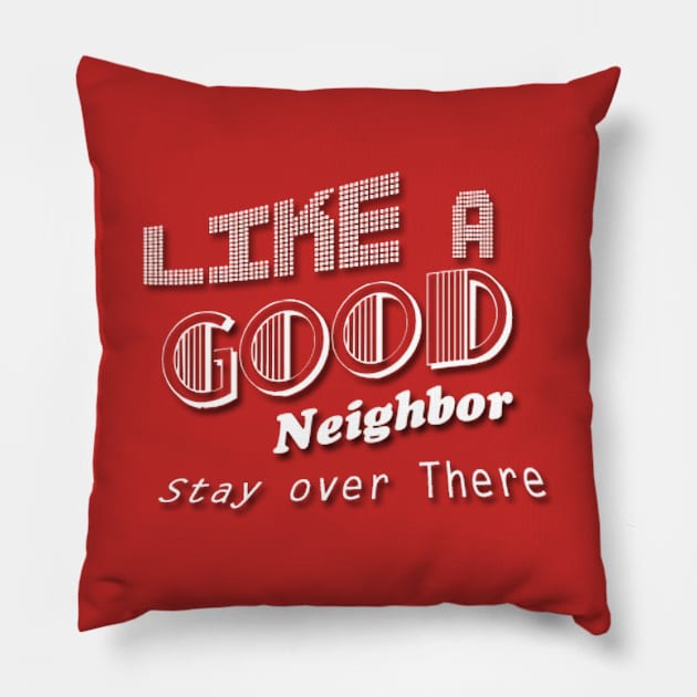 Like a Good Neighbor Stay over There Pillow by Belbegra