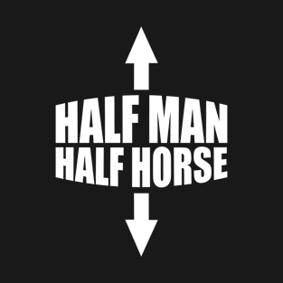 Half Man Half Horse - Funny T Shirts Sayings - Funny T Shirts For Women - SarcasticT Shirts T-Shirt