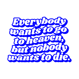 Everybody wants go to heaven Typography quotes aesthetic T-Shirt