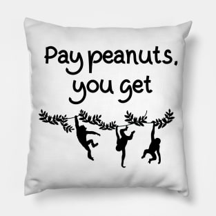 Pay Peanuts You Get Monkeys Pillow