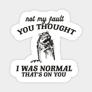 Not My Fault You Thought I Was Normal That's On You, Funny Sarcastic Racoon Hand Drawn Magnet