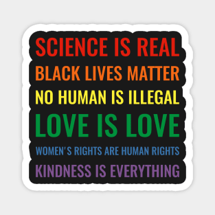 Science is real! Black lives matter! No human is illegal! Love is love! Women's rights are human rights! Kindness is everything! Shirt Magnet