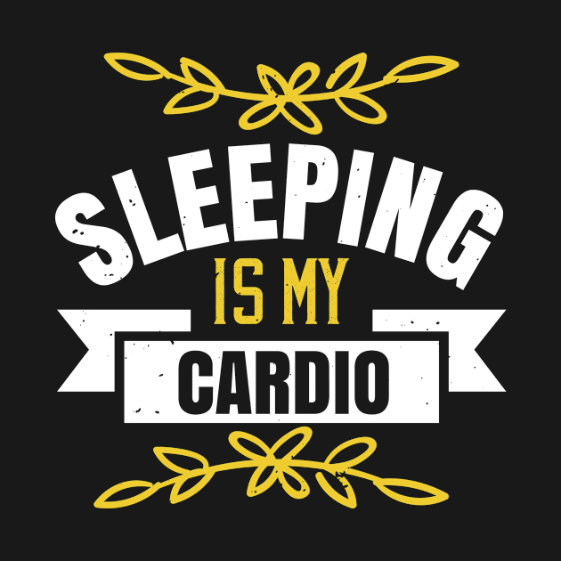 Sleeping Is My Cardio by APuzzleOfTShirts