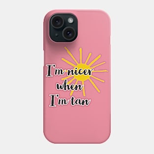 I’m nicer when I’m tan Phone Case