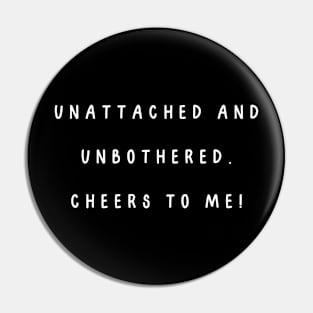 Unattached and unbothered. Cheers to me! Singles Awareness Day Pin